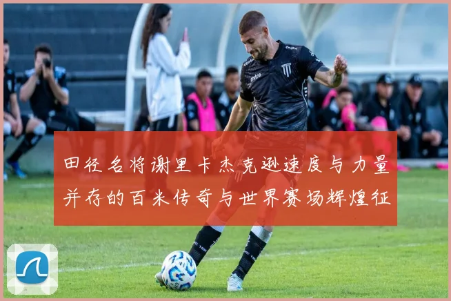 田径名将谢里卡杰克逊速度与力量并存的百米传奇与世界赛场辉煌征程